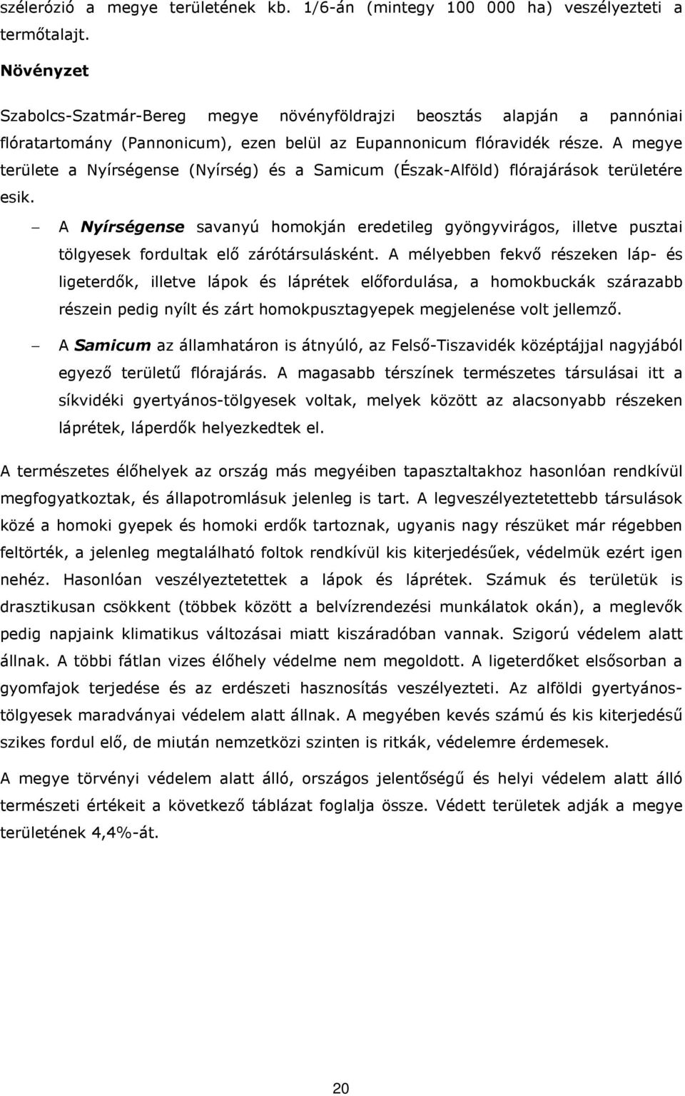 A megye területe a Nyírségense (Nyírség) és a Samicum (Észak-Alföld) flórajárások területére esik.