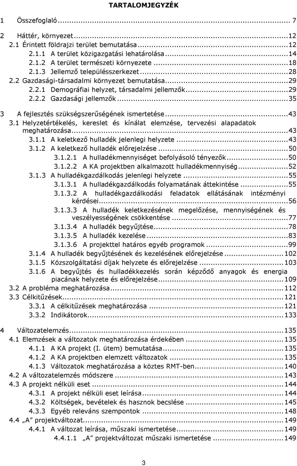 .. 35 3 A fejlesztés szükségszerűségének ismertetése... 43 3.1 Helyzetértékelés, kereslet és kínálat elemzése, tervezési alapadatok meghatározása... 43 3.1.1 A keletkező hulladék jelenlegi helyzete.