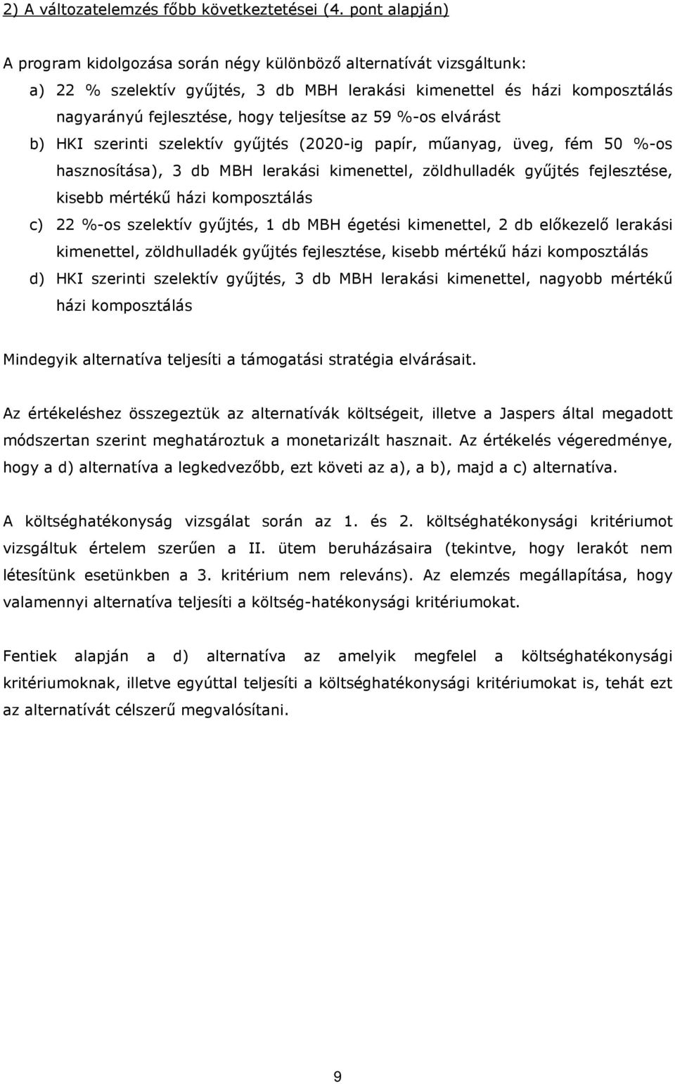 az 59 %-os elvárást b) HKI szerinti szelektív gyűjtés (2020-ig papír, műanyag, üveg, fém 50 %-os hasznosítása), 3 db MBH lerakási kimenettel, zöldhulladék gyűjtés fejlesztése, kisebb mértékű házi