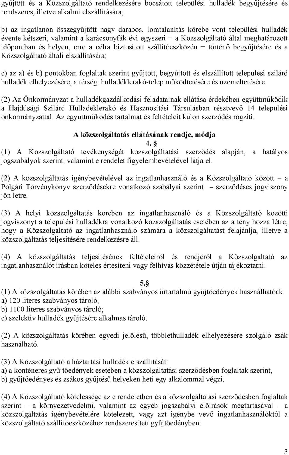 begyűjtésére és a Közszolgáltató általi elszállítására; c) az a) és b) pontokban foglaltak szerint gyűjtött, begyűjtött és elszállított települési szilárd hulladék elhelyezésére, a térségi