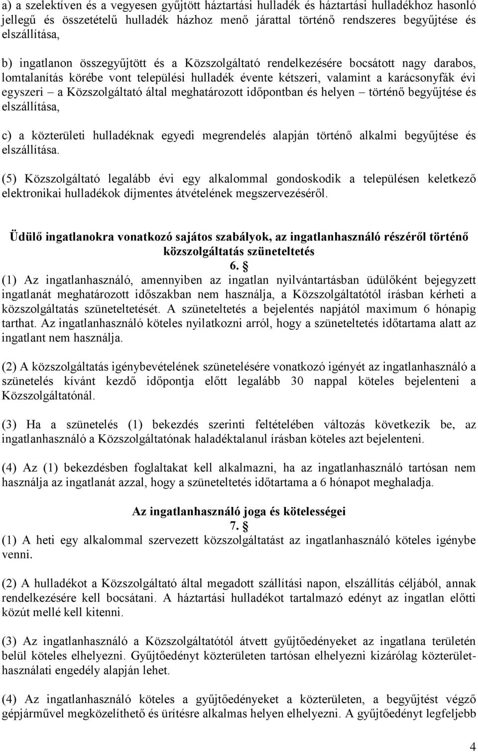 által meghatározott időpontban és helyen történő begyűjtése és elszállítása, c) a közterületi hulladéknak egyedi megrendelés alapján történő alkalmi begyűjtése és elszállítása.