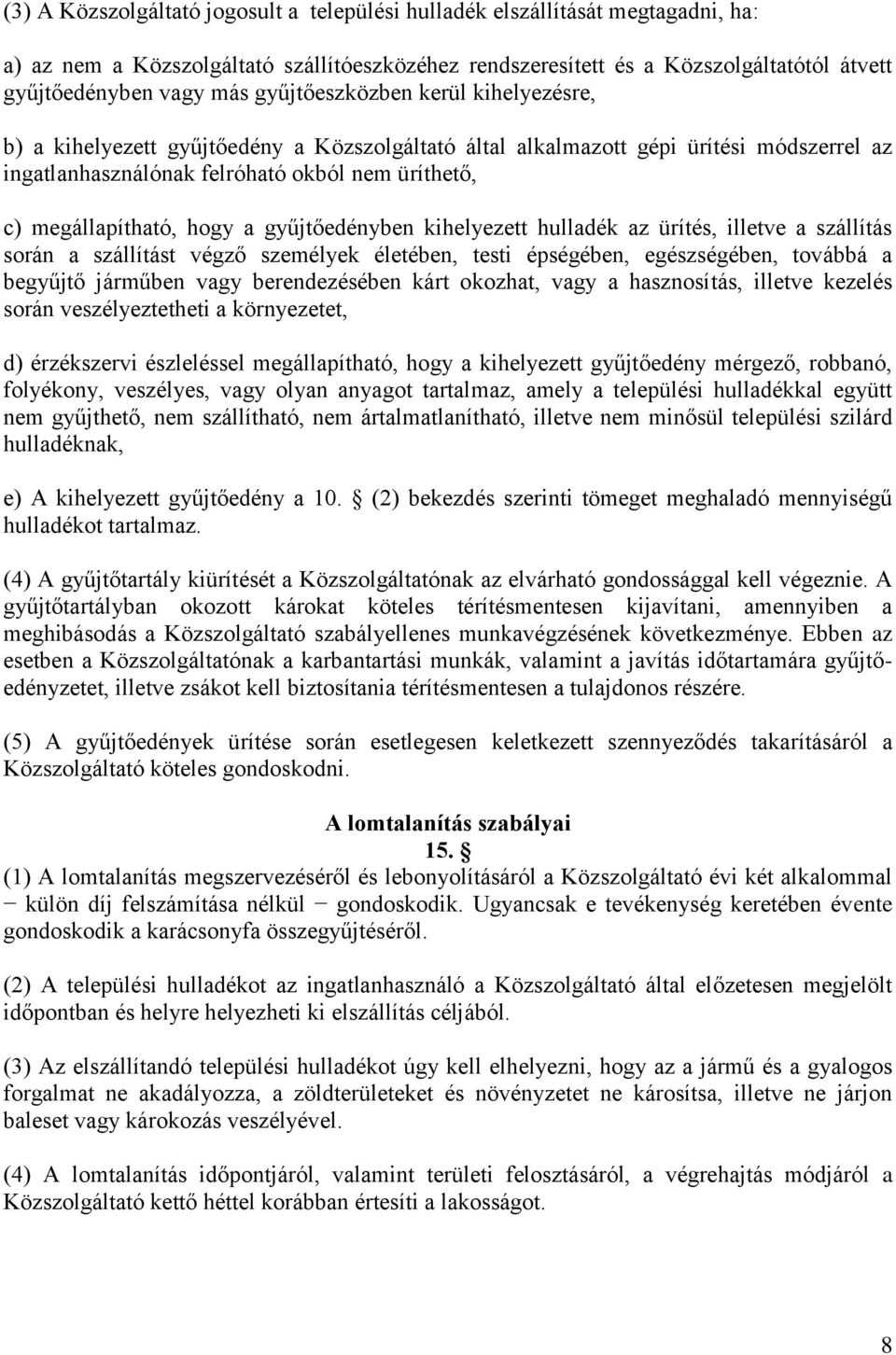 hogy a gyűjtőedényben kihelyezett hulladék az ürítés, illetve a szállítás során a szállítást végző személyek életében, testi épségében, egészségében, továbbá a begyűjtő járműben vagy berendezésében
