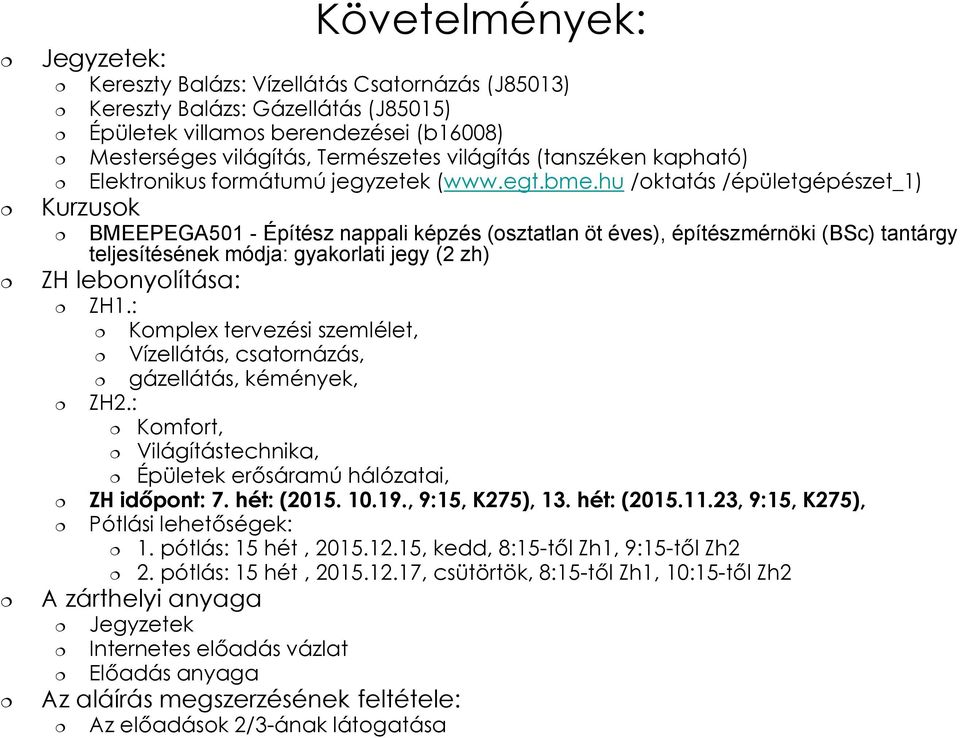 hu /oktatás /épületgépészet_1) Kurzusok BMEEPEGA501 - Építész nappali képzés (osztatlan öt éves), építészmérnöki (BSc) tantárgy teljesítésének módja: gyakorlati jegy (2 zh) ZH lebonyolítása: ZH1.