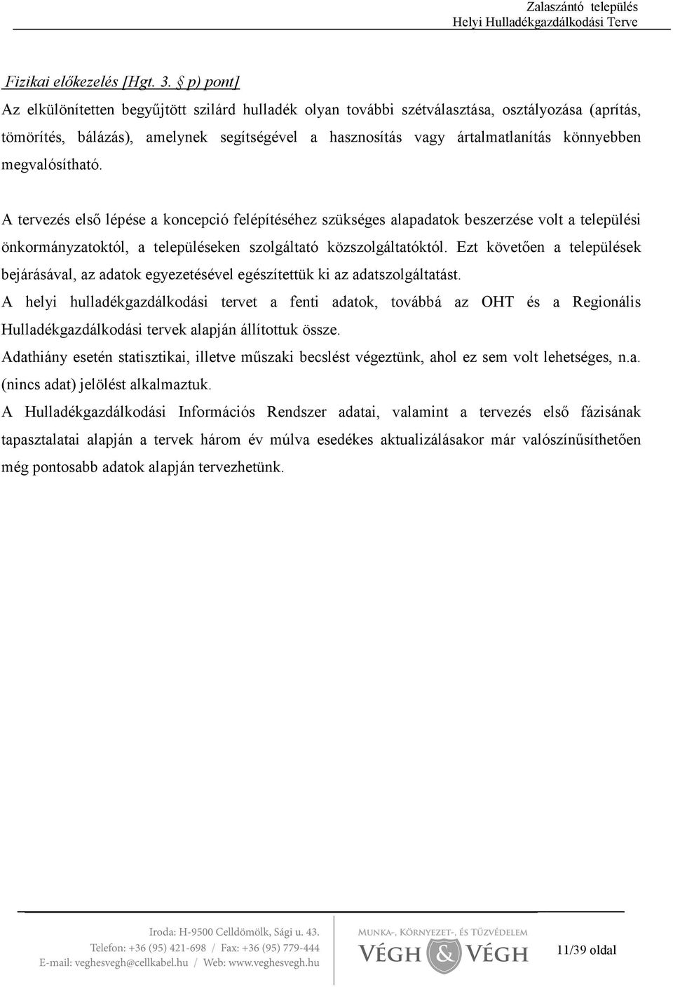 megvalósítható. A tervezés elsı lépése a koncepció felépítéséhez szükséges alapadatok beszerzése volt a települési önkormányzatoktól, a településeken szolgáltató közszolgáltatóktól.