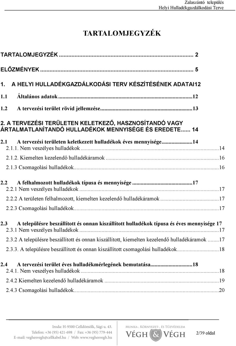 ..14 2.1.2. Kiemelten kezelendı hulladékáramok...16 2.1.3 Csomagolási hulladékok...16 2.2 A felhalmozott hulladékok típusa és mennyisége...17 2.2.1 Nem veszélyes hulladékok...17 2.2.2 A területen felhalmozott, kiemelten kezelendı hulladékáramok.