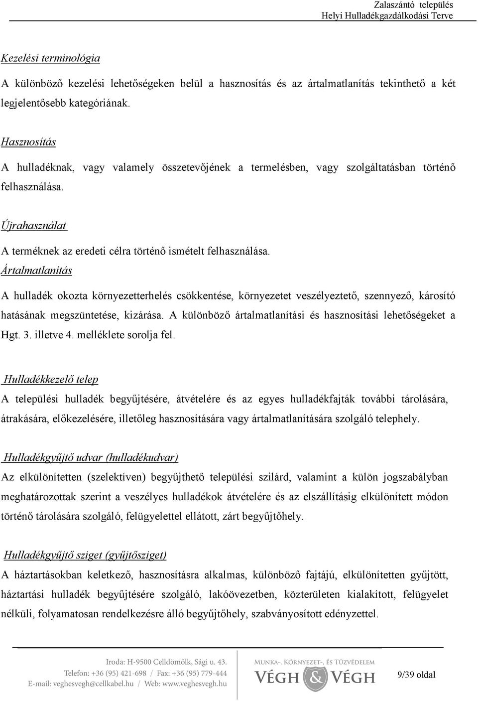 Ártalmatlanítás A hulladék okozta környezetterhelés csökkentése, környezetet veszélyeztetı, szennyezı, károsító hatásának megszüntetése, kizárása.