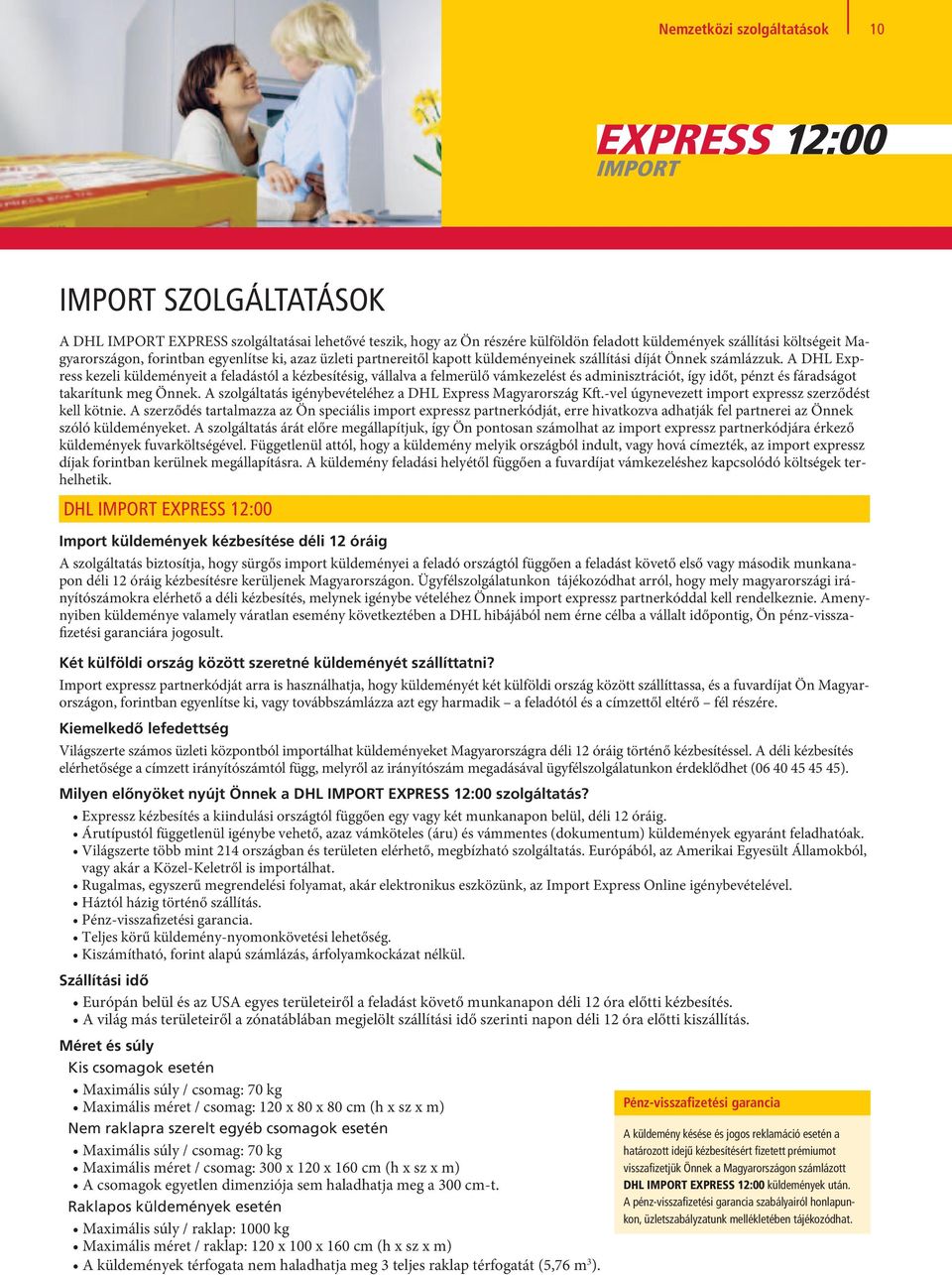 A DHL Express kezeli küldeményeit a feladástól a kézbesítésig, vállalva a felmerülő vámkezelést és adminisztrációt, így időt, pénzt és fáradságot takarítunk meg Önnek.