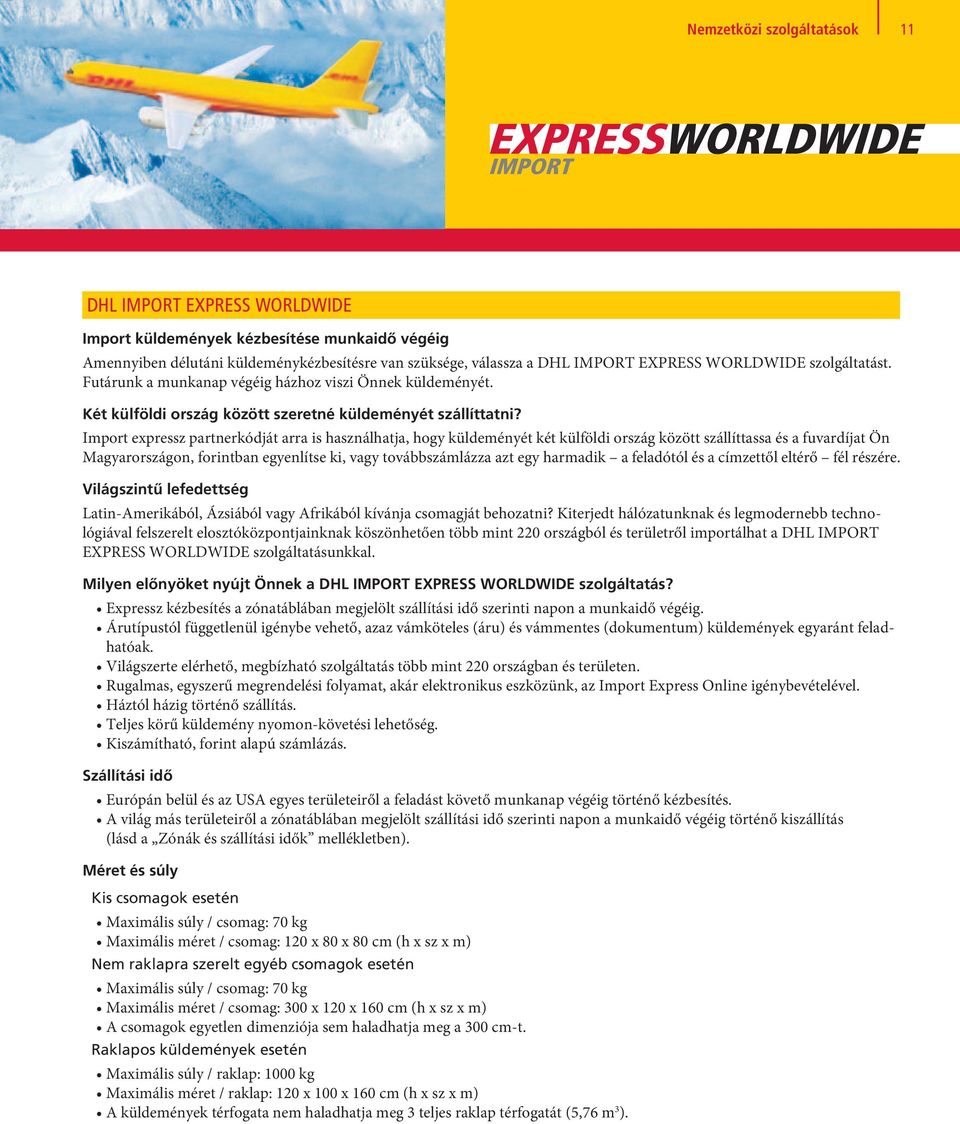 Import expressz partnerkódját arra is használhatja, hogy küldeményét két külföldi ország között szállíttassa és a fuvardíjat Ön Magyarországon, forintban egyenlítse ki, vagy továbbszámlázza azt egy