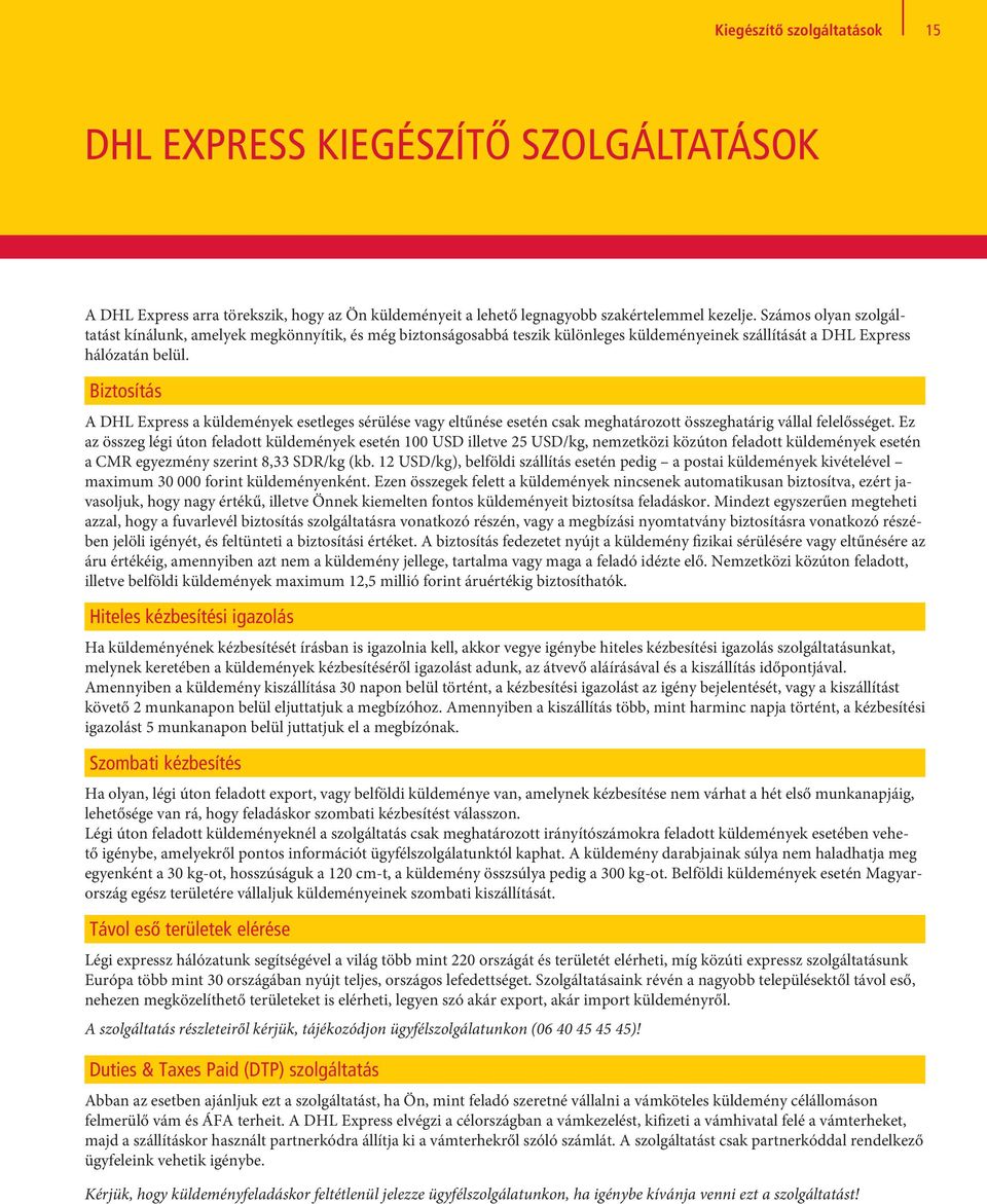 Biztosítás A DHL Express a küldemények esetleges sérülése vagy eltűnése esetén csak meghatározott összeghatárig vállal felelősséget.