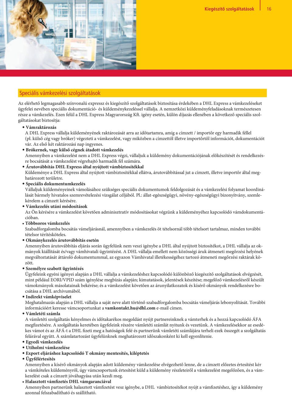 igény esetén, külön díjazás ellenében a következő speciális szolgáltatásokat biztosítja: Vámraktározás A DHL Express vállalja küldeményének raktározását arra az időtartamra, amíg a címzett / importőr
