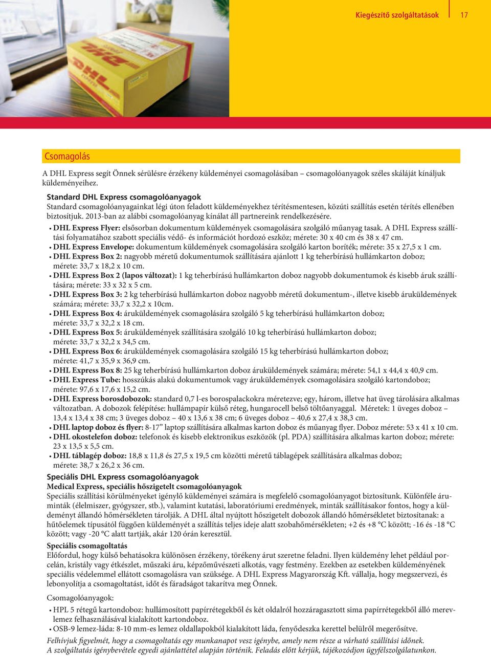 2013-ban az alábbi csomagolóanyag kínálat áll partnereink rendelkezésére. DHL Express Flyer: elsősorban dokumentum küldemények csomagolására szolgáló műanyag tasak.