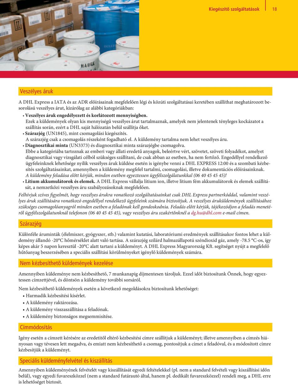 Ezek a küldemények olyan kis mennyiségű veszélyes árut tartalmaznak, amelyek nem jelentenek tényleges kockázatot a szállítás során, ezért a DHL saját hálózatán belül szállítja őket.