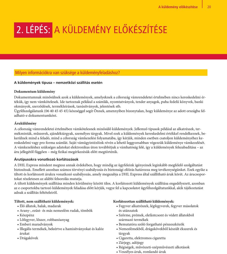 vámkötelesek. Ide tartoznak például a számlák, nyomtatványok, tender anyagok, puha fedelű könyvek, banki okmányok, szerződések, termékleírások, tanúsítványok, jelentések stb.
