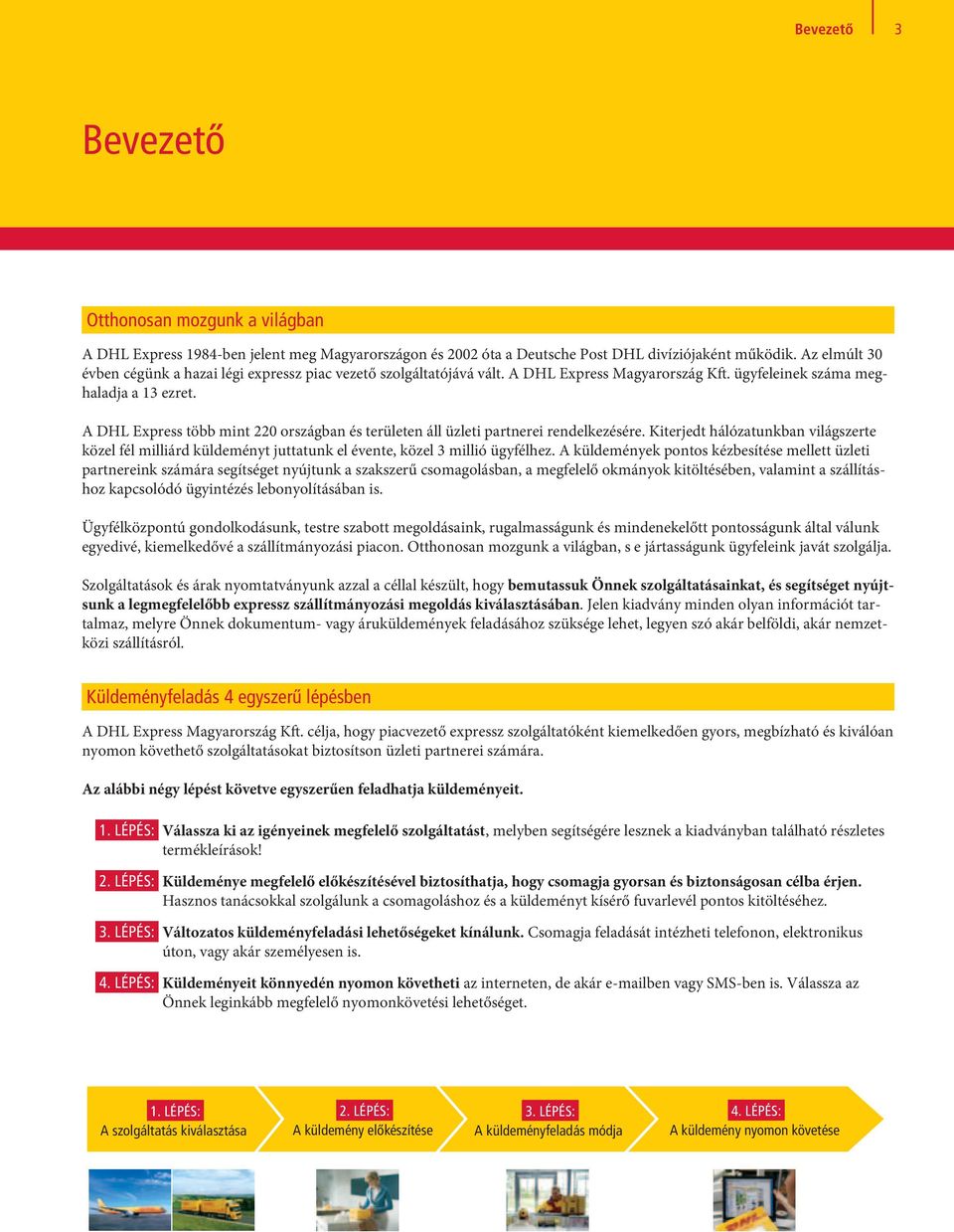 A DHL Express több mint 220 országban és területen áll üzleti partnerei rendelkezésére. Kiterjedt hálózatunkban világszerte közel fél milliárd küldeményt juttatunk el évente, közel 3 millió ügyfélhez.