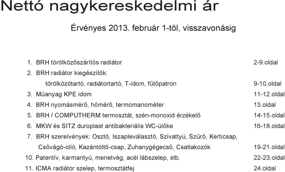 oldal 5. BRH / COMPUTHERM termosztát, szén-monoxid érzékelő 14-15.oldal 6. MKW és SITZ antibakteriális WC-ülőke 16-18.oldal 7.