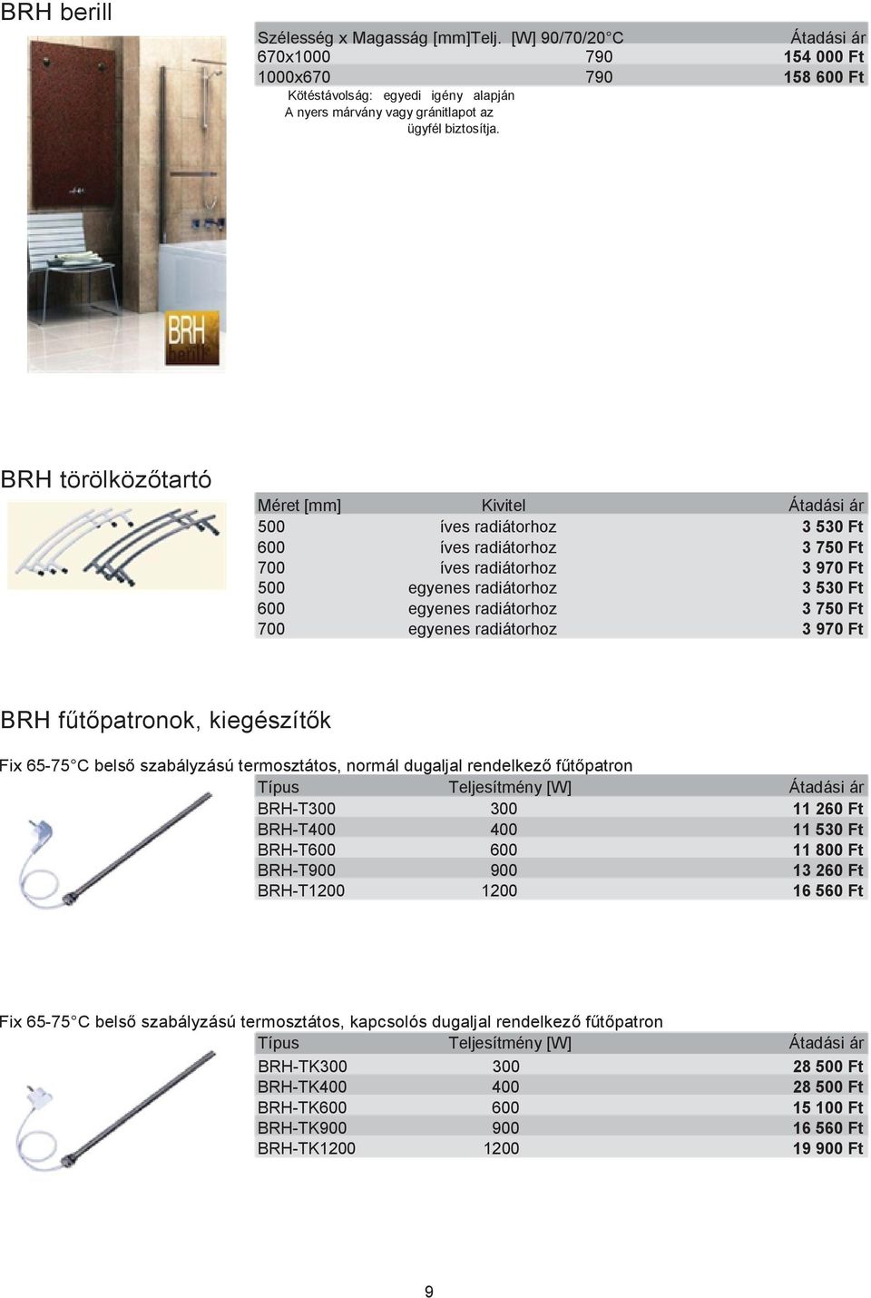 egyenes radiátorhoz 3 970 Ft BRH fűtőpatronok, kiegészítők Fix 65-75 C belső szabályzású termosztátos, normál dugaljal rendelkező fűtőpatron Típus Teljesítmény [W] BRH-T300 300 11 260 Ft BRH-T400 400