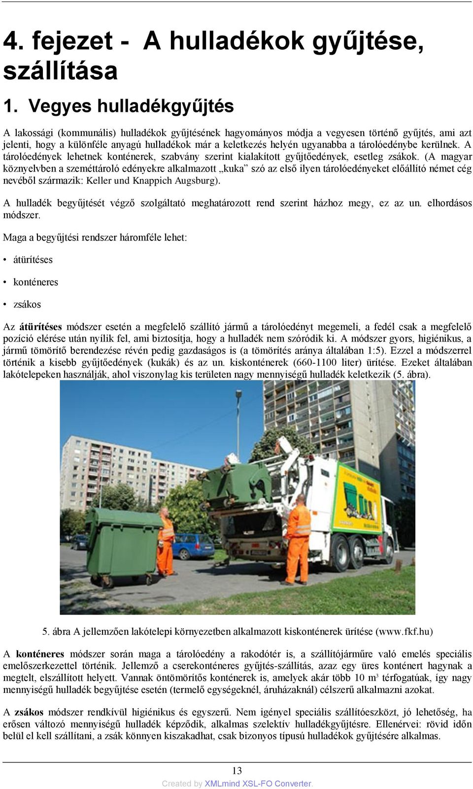 ugyanabba a tárolóedénybe kerülnek. A tárolóedények lehetnek konténerek, szabvány szerint kialakított gyűjtőedények, esetleg zsákok.
