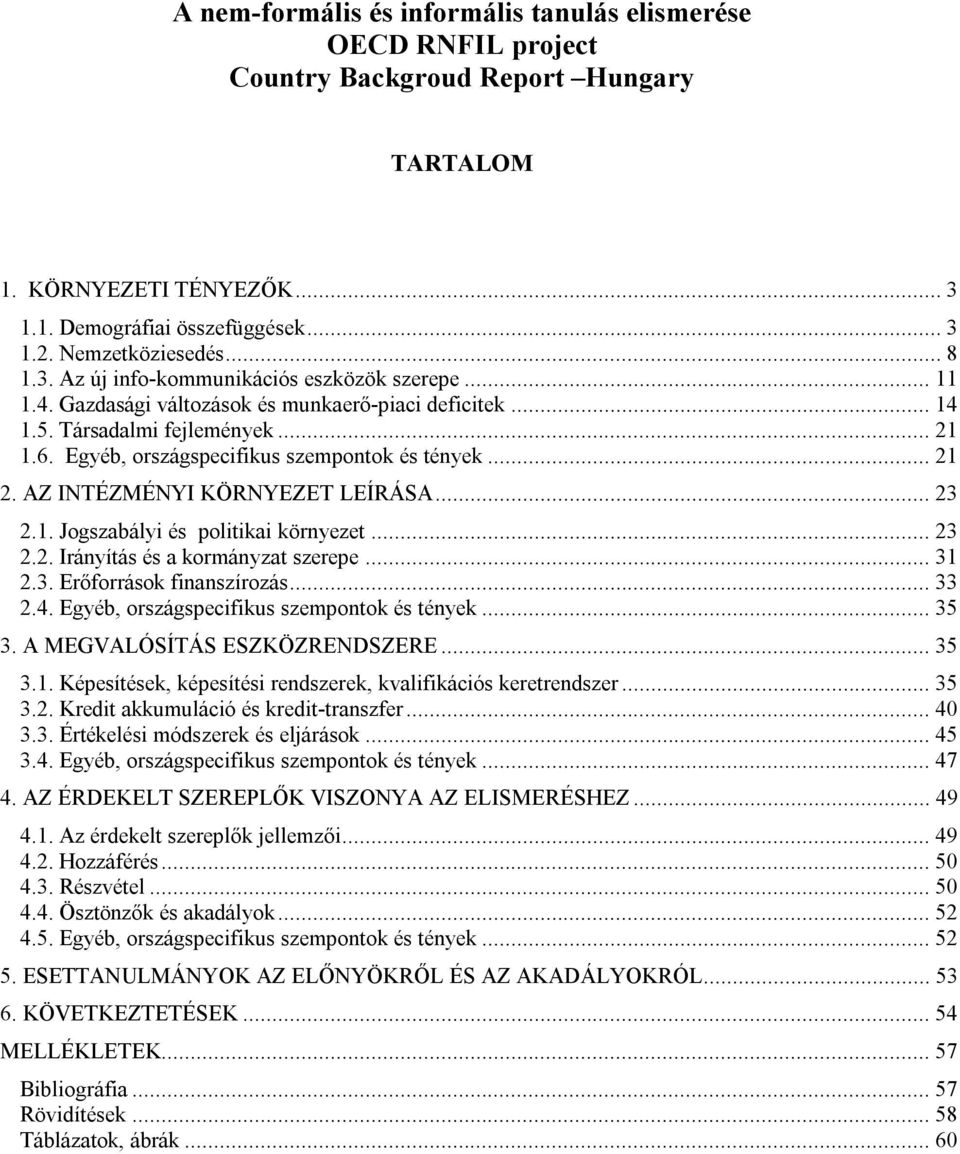 AZ INTÉZMÉNYI KÖRNYEZET LEÍRÁSA...23 2.1. Jogszabályi és politikai környezet...23 2.2. Irányítás és a kormányzat szerepe...31 2.3. Erőforrások finanszírozás...33 2.4.