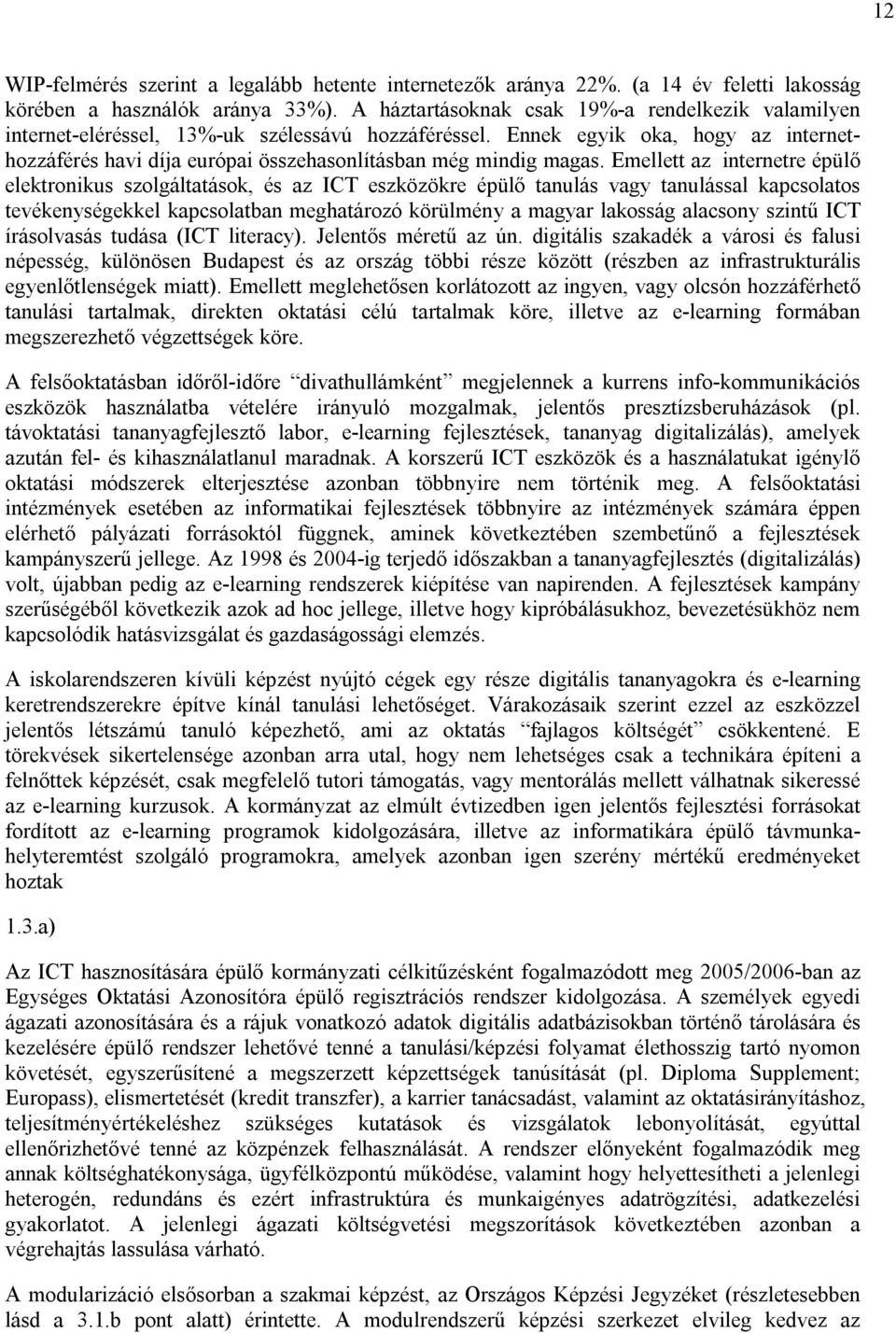 Ennek egyik oka, hogy az internethozzáférés havi díja európai összehasonlításban még mindig magas.