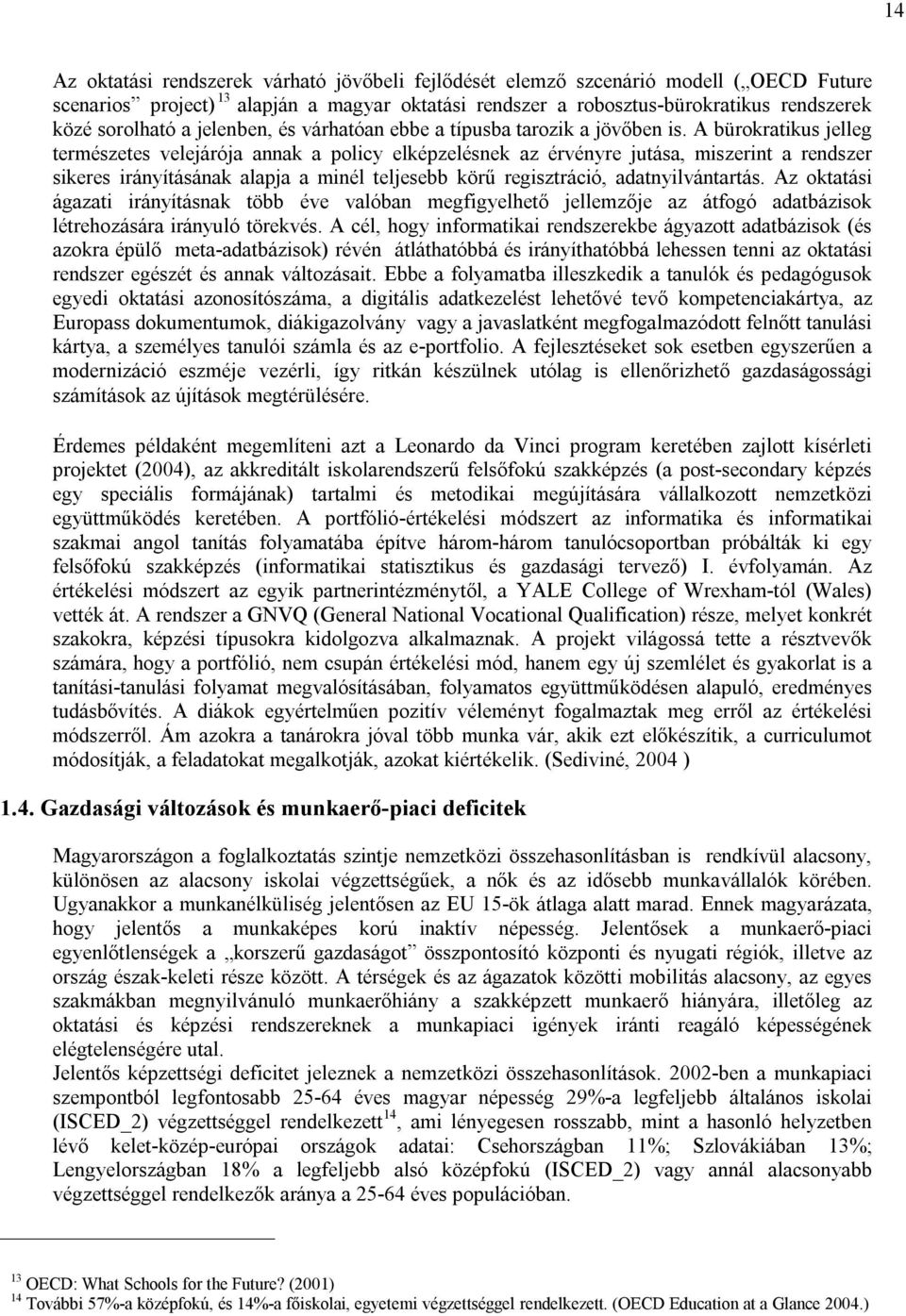 A bürokratikus jelleg természetes velejárója annak a policy elképzelésnek az érvényre jutása, miszerint a rendszer sikeres irányításának alapja a minél teljesebb körű regisztráció, adatnyilvántartás.