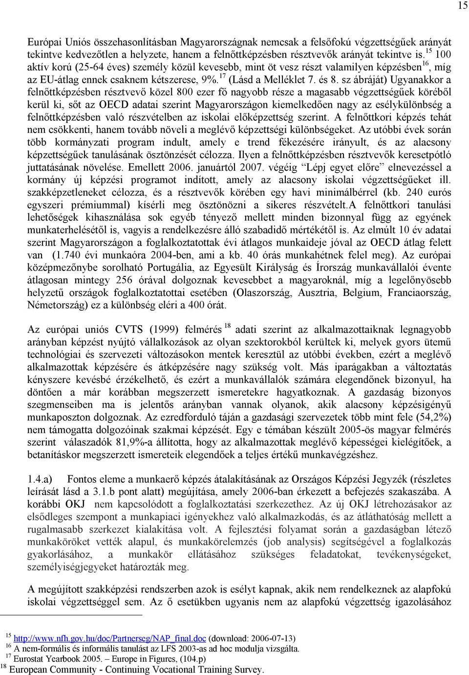 sz ábráját) Ugyanakkor a felnőttképzésben résztvevő közel 800 ezer fő nagyobb része a magasabb végzettségűek köréből kerül ki, sőt az OECD adatai szerint Magyarországon kiemelkedően nagy az