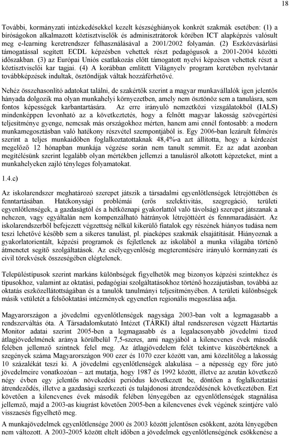 (3) az Európai Uniós csatlakozás előtt támogatott nyelvi képzésen vehettek részt a köztisztviselői kar tagjai.