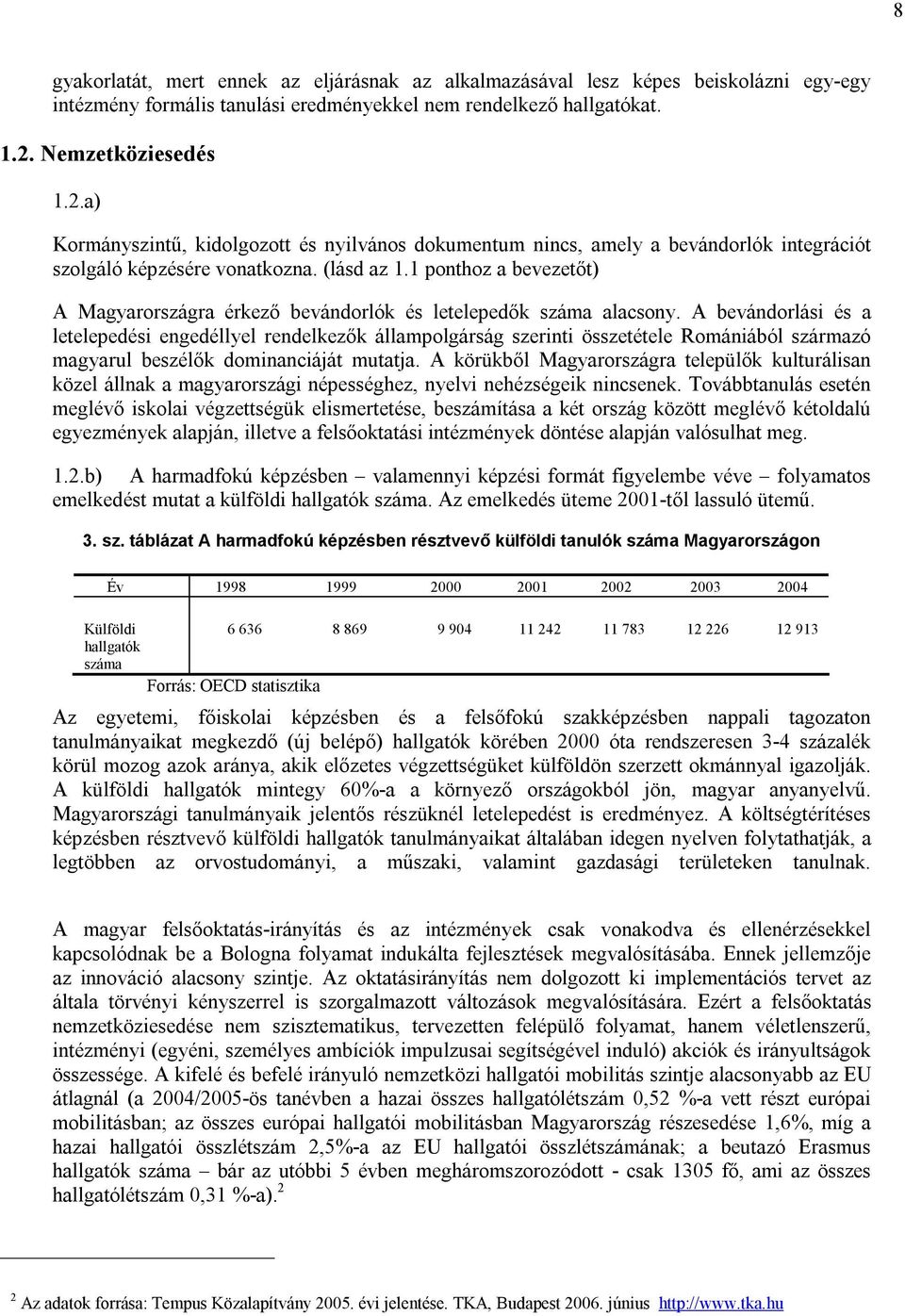 1 ponthoz a bevezetőt) A Magyarországra érkező bevándorlók és letelepedők száma alacsony.