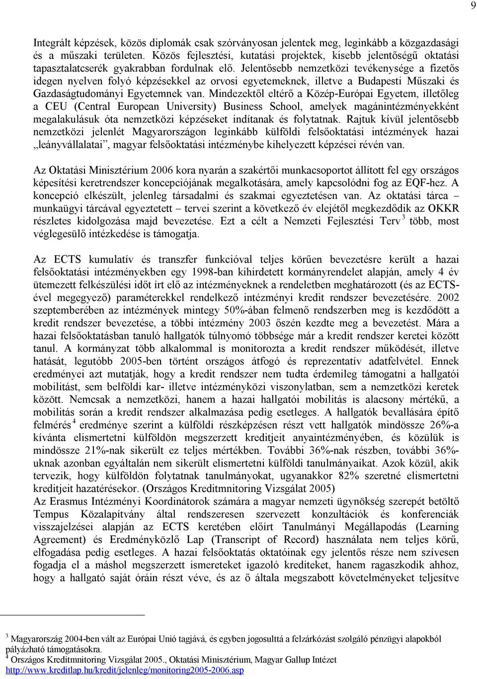 Jelentősebb nemzetközi tevékenysége a fizetős idegen nyelven folyó képzésekkel az orvosi egyetemeknek, illetve a Budapesti Műszaki és Gazdaságtudományi Egyetemnek van.