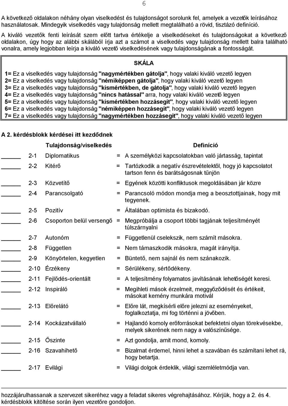 6 A kiváló vezetők fenti leírását szem előtt tartva értékelje a viselkedéseket és tulajdonságokat a következő oldalakon, úgy hogy az alábbi skálából írja azt a számot a viselkedés vagy tulajdonság