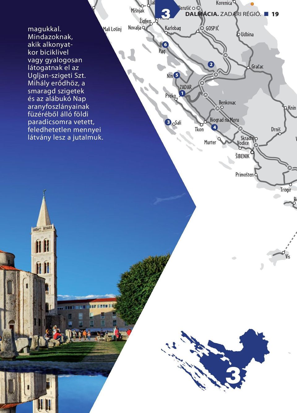 mennyei látvány lesz a jutalmuk. Jablanac Korenica Mišnjak Perušić Prizna 3 DALMÁCIA. ZADARI RÉGIÓ.