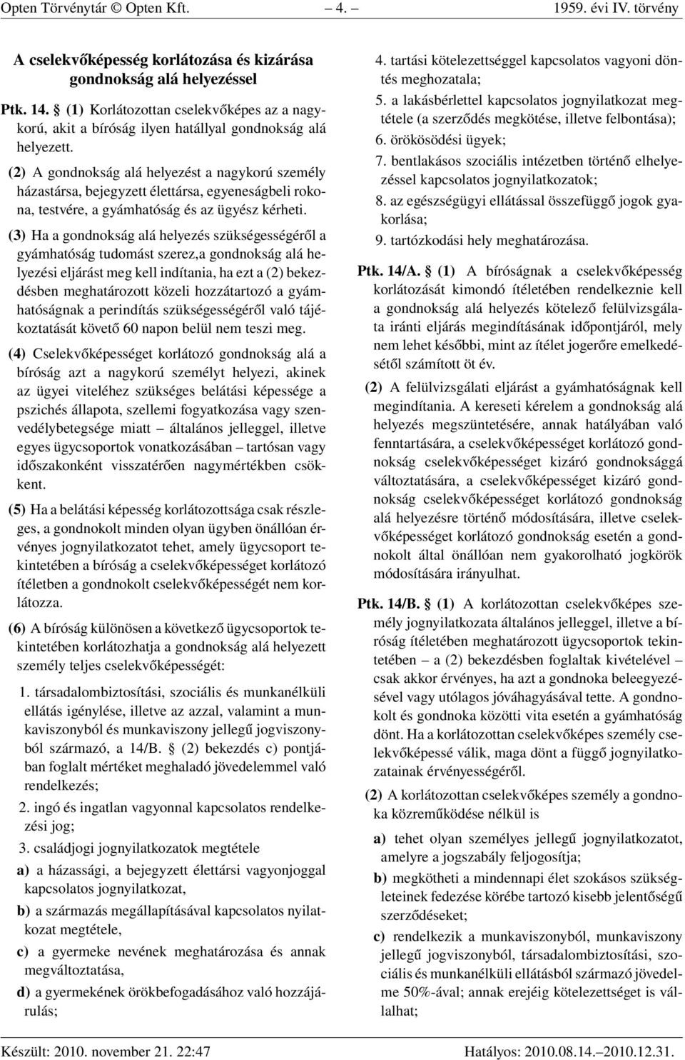 (2) A gondnokság alá helyezést a nagykorú személy házastársa, bejegyzett élettársa, egyeneságbeli rokona, testvére, a gyámhatóság és az ügyész kérheti.