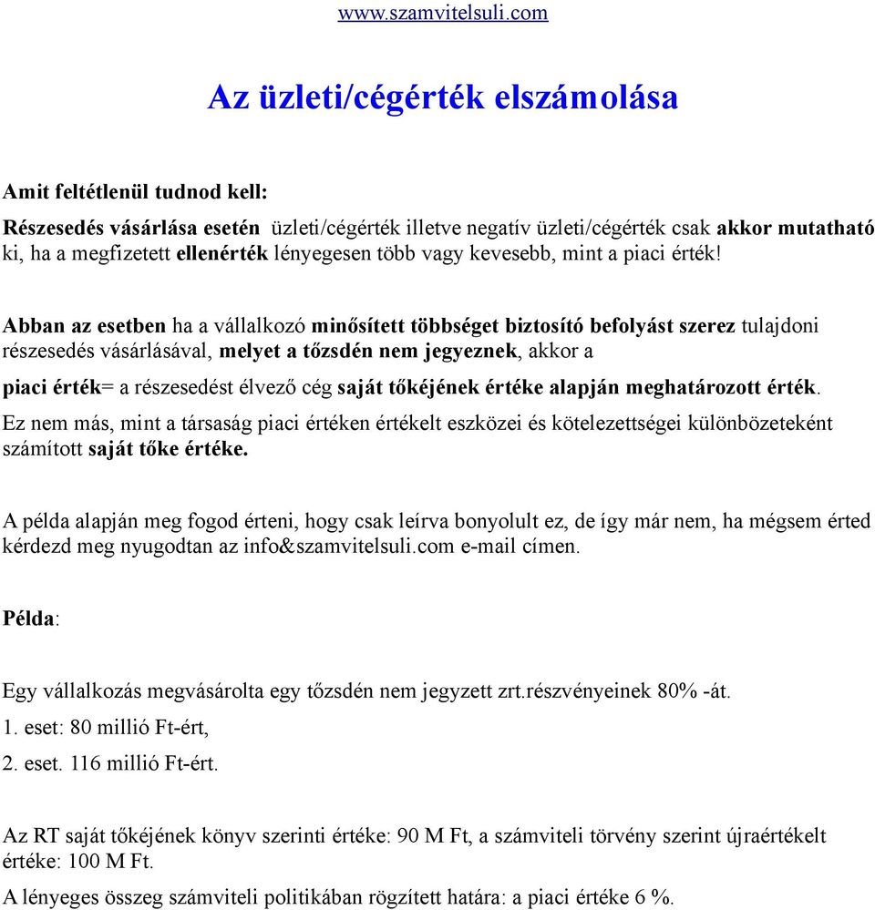 Abban az esetben ha a vállalkozó minősített többséget biztosító befolyást szerez tulajdoni részesedés vásárlásával, melyet a tőzsdén nem jegyeznek, akkor a piaci érték= a részesedést élvező cég saját