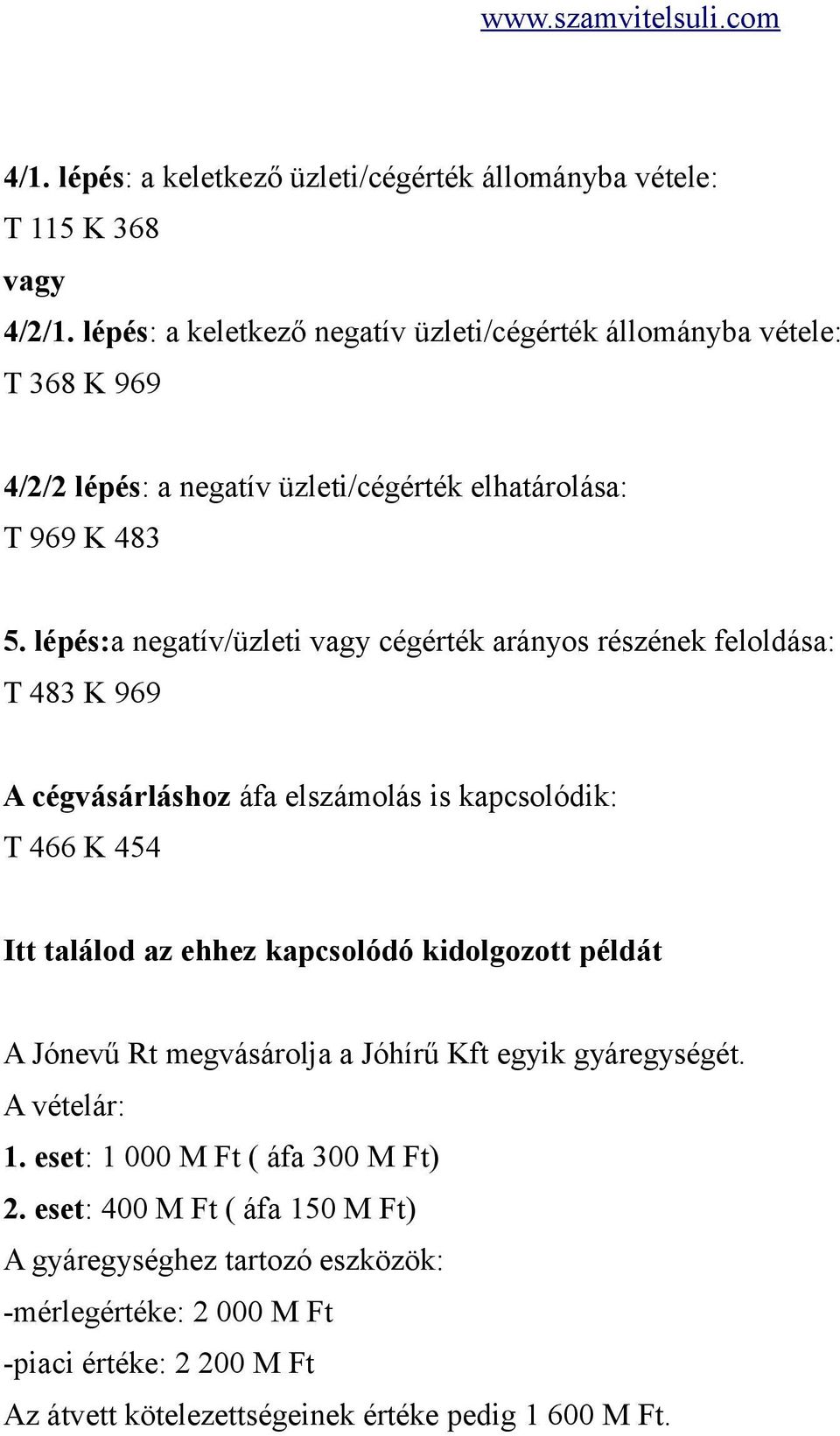 lépés:a negatív/üzleti vagy cégérték arányos részének feloldása: T 483 K 969 A cégvásárláshoz áfa elszámolás is kapcsolódik: T 466 K 454 Itt találod az ehhez kapcsolódó