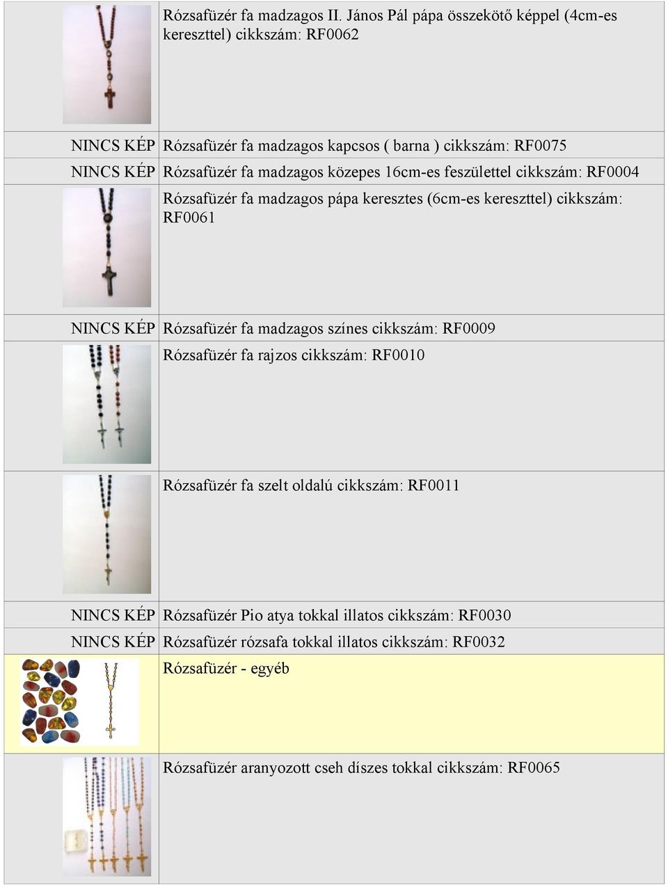 madzagos közepes 16cm-es feszülettel cikkszám: RF0004 Rózsafüzér fa madzagos pápa keresztes (6cm-es kereszttel) cikkszám: RF0061 NINCS KÉP Rózsafüzér fa madzagos