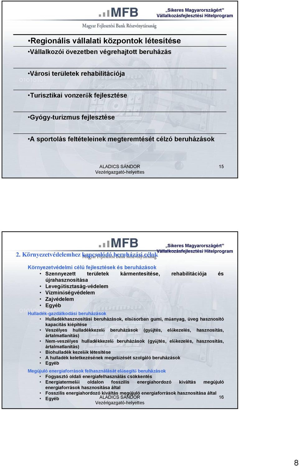 Környezetvédelemhez kapcsolódó beruházási célok Vállalkozásfejlesztési Hitelprogram Környezetvédelmi célú fejlesztések és beruházások Szennyezett területek kármentesítése, rehabilitációja és