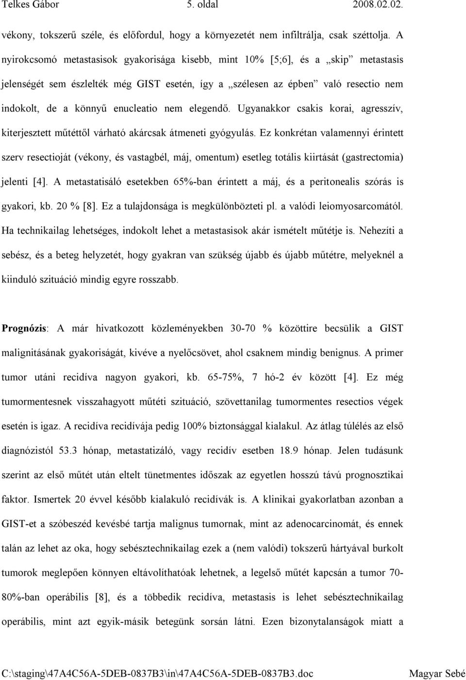 enucleatio nem elegendő. Ugyanakkor csakis korai, agresszív, kiterjesztett műtéttől várható akárcsak átmeneti gyógyulás.