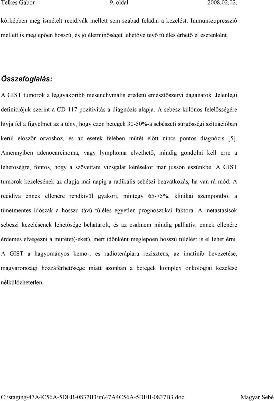 Összefoglalás: A GIST tumorok a leggyakoribb mesenchymális eredetű emésztőszervi daganatok. Jelenlegi definíciójuk szerint a CD 117 pozitivitás a diagnózis alapja.