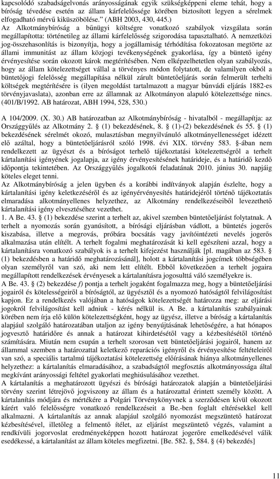 A nemzetközi jog-összehasonlítás is bizonyítja, hogy a jogállamiság térhódítása fokozatosan megtörte az állami immunitást az állam közjogi tevékenységének gyakorlása, így a büntető igény