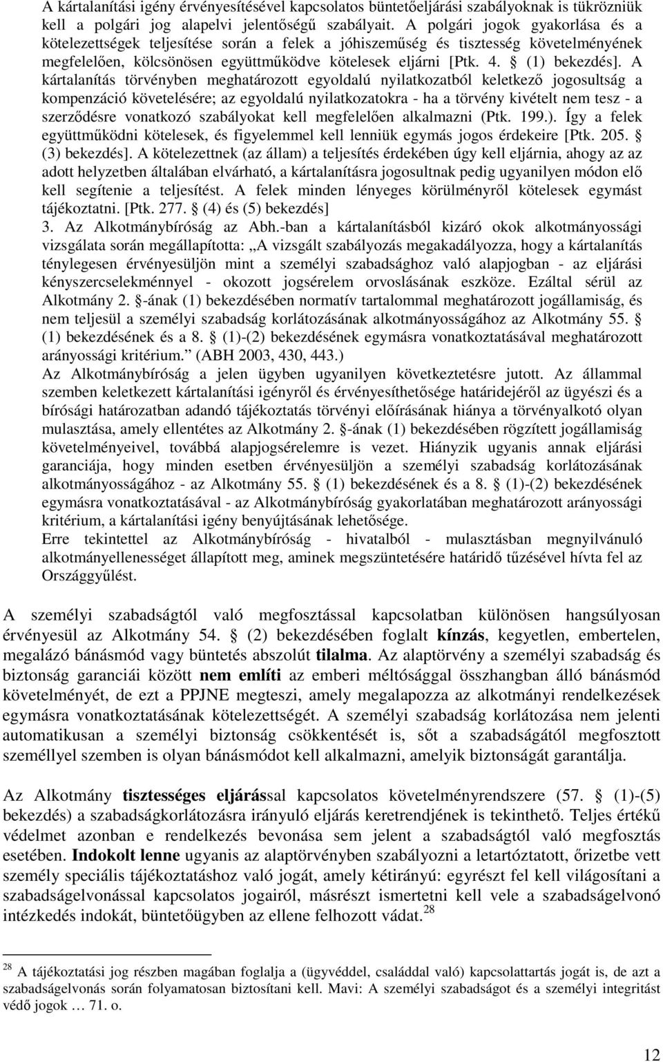 A kártalanítás törvényben meghatározott egyoldalú nyilatkozatból keletkező jogosultság a kompenzáció követelésére; az egyoldalú nyilatkozatokra - ha a törvény kivételt nem tesz - a szerződésre