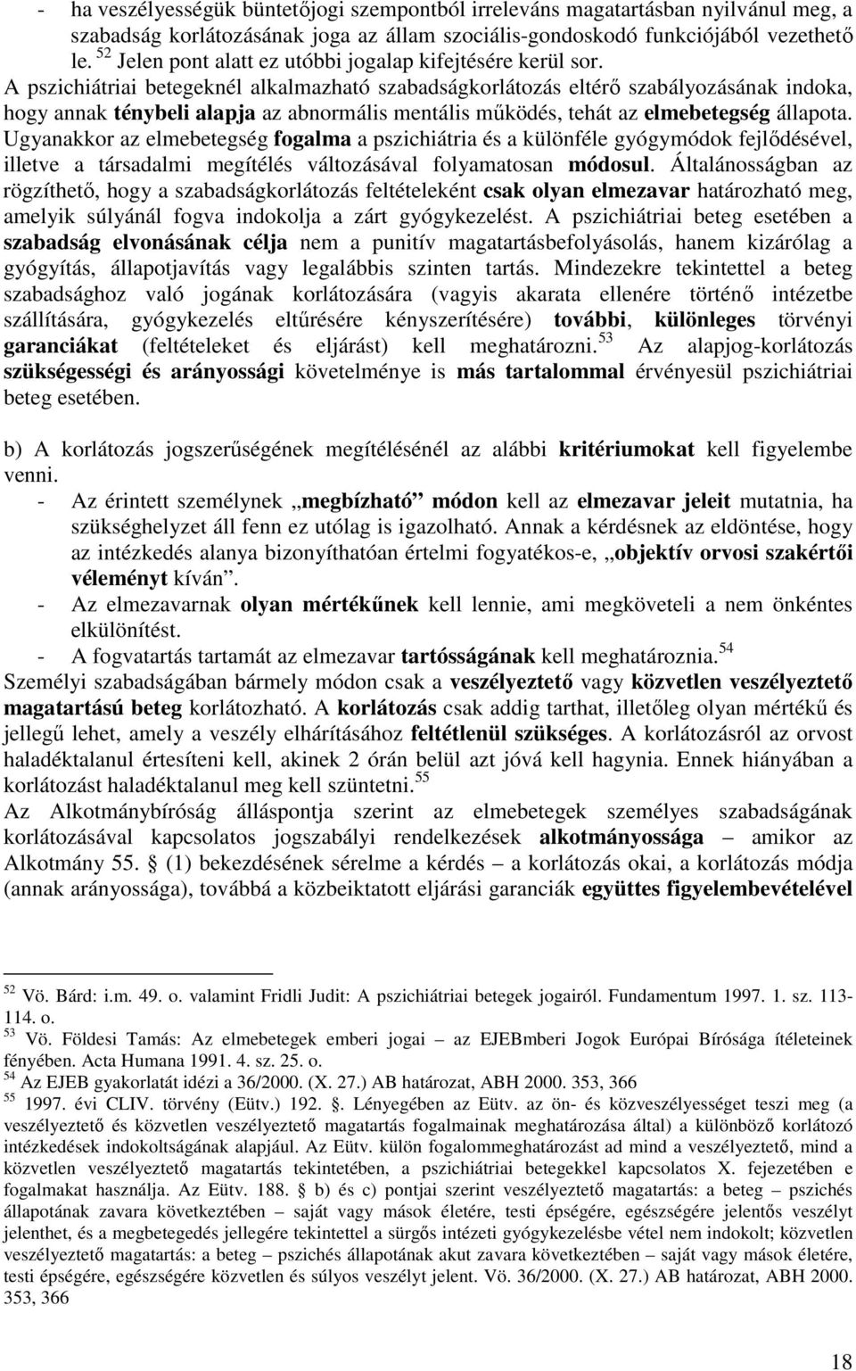 A pszichiátriai betegeknél alkalmazható szabadságkorlátozás eltérő szabályozásának indoka, hogy annak ténybeli alapja az abnormális mentális működés, tehát az elmebetegség állapota.