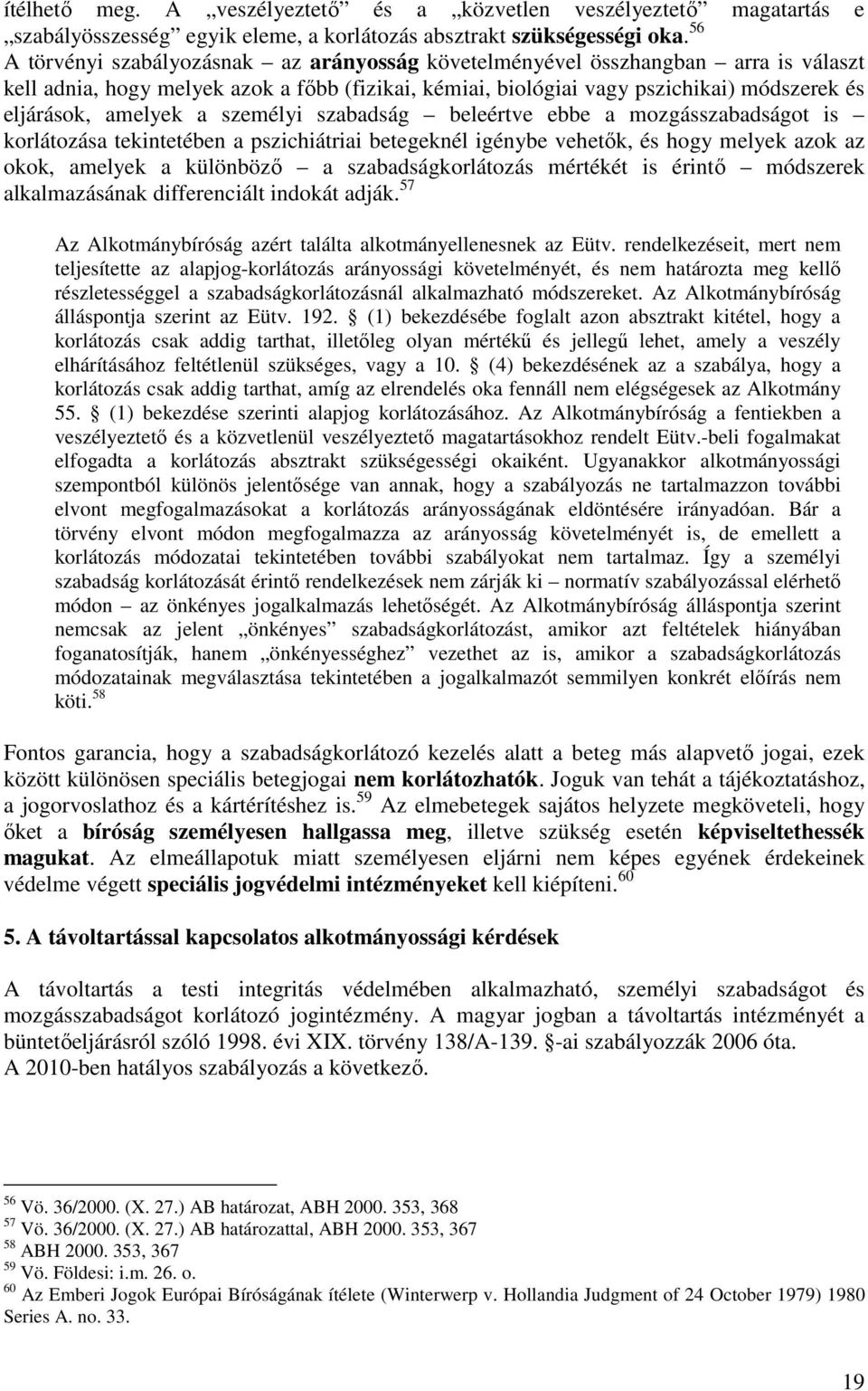 a személyi szabadság beleértve ebbe a mozgásszabadságot is korlátozása tekintetében a pszichiátriai betegeknél igénybe vehetők, és hogy melyek azok az okok, amelyek a különböző a szabadságkorlátozás