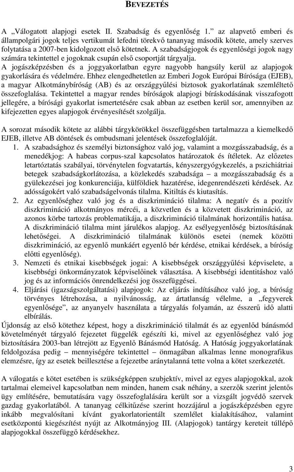 A szabadságjogok és egyenlőségi jogok nagy számára tekintettel e jogoknak csupán első csoportját tárgyalja.