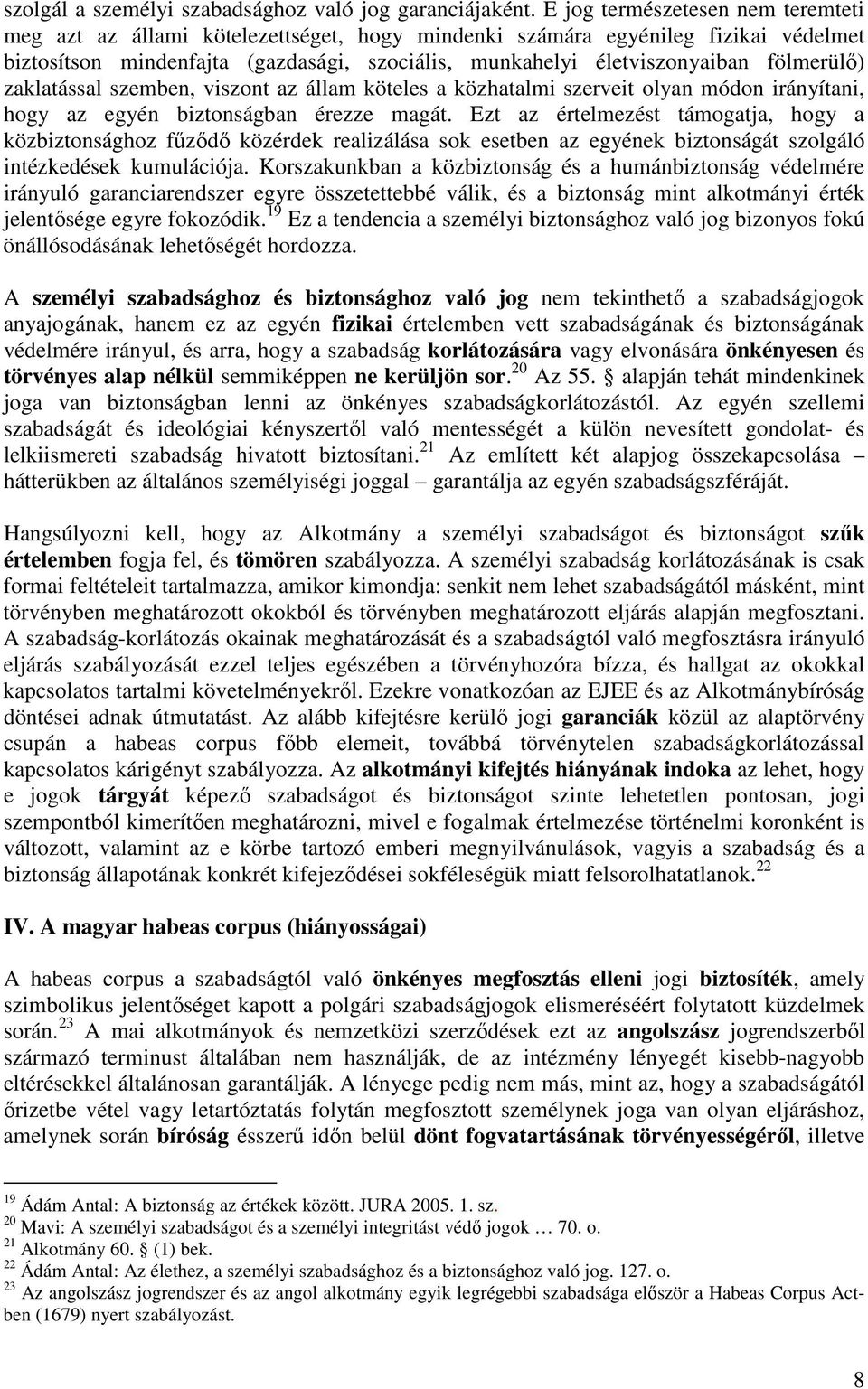 fölmerülő) zaklatással szemben, viszont az állam köteles a közhatalmi szerveit olyan módon irányítani, hogy az egyén biztonságban érezze magát.