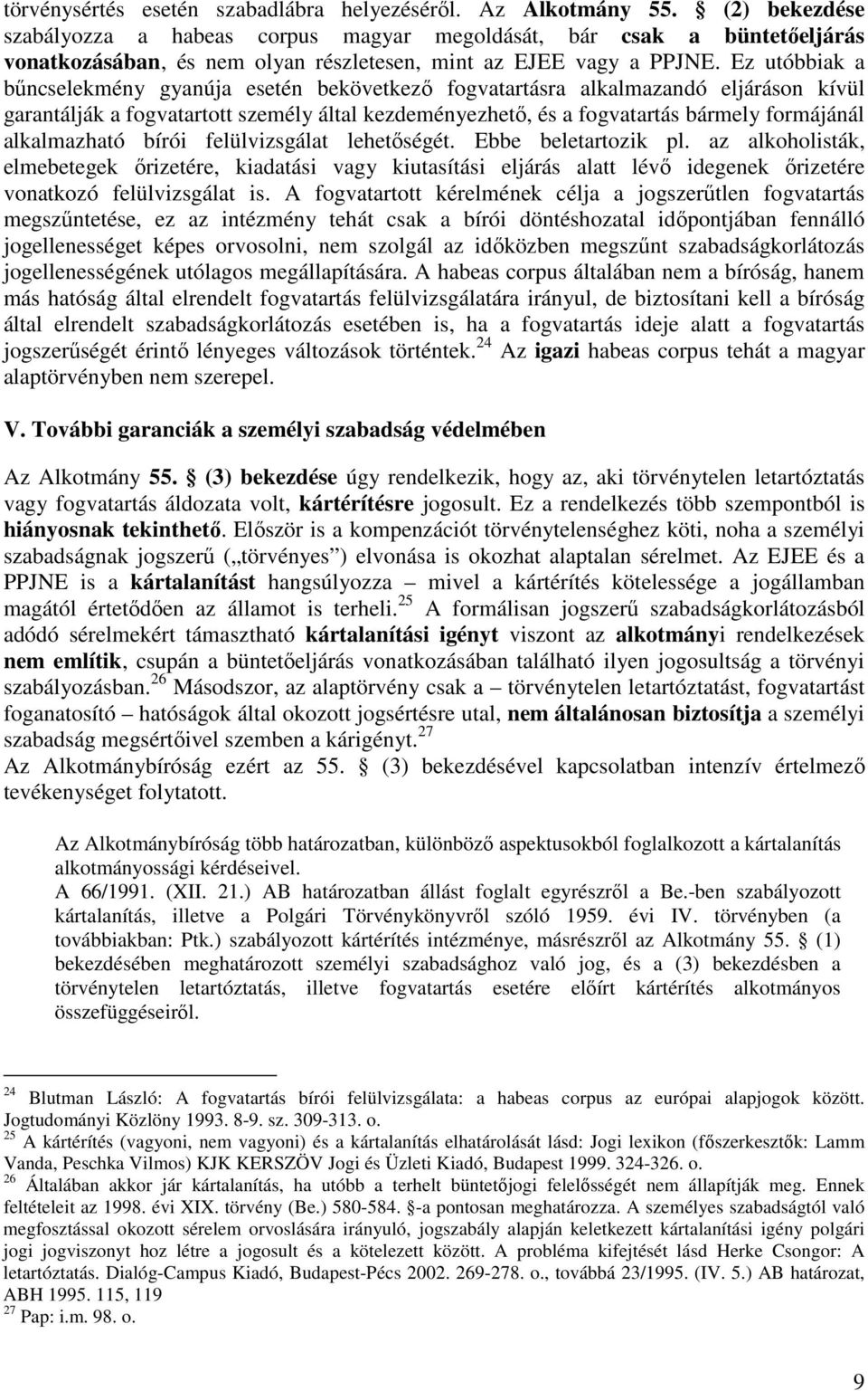 Ez utóbbiak a bűncselekmény gyanúja esetén bekövetkező fogvatartásra alkalmazandó eljáráson kívül garantálják a fogvatartott személy által kezdeményezhető, és a fogvatartás bármely formájánál