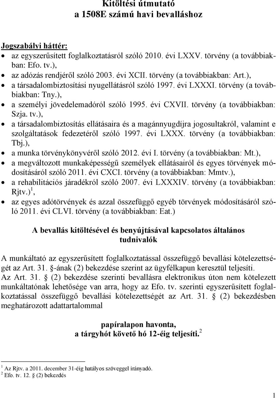 törvény (a továbbiakban: Szja. tv.), a társadalombiztosítás ellátásaira és a magánnyugdíjra jogosultakról, valamint e szolgáltatások fedezetéről szóló 1997. évi LXXX. törvény (a továbbiakban: Tbj.