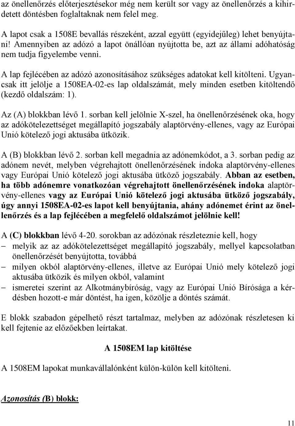 A lap fejlécében az adózó azonosításához szükséges adatokat kell kitölteni. Ugyancsak itt jelölje a 1508EA-02-es lap oldalszámát, mely minden esetben kitöltendő (kezdő oldalszám: 1).