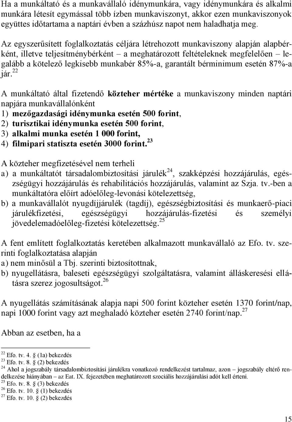 Az egyszerűsített foglalkoztatás céljára létrehozott munkaviszony alapján alapbérként, illetve teljesítménybérként a meghatározott feltételeknek megfelelően legalább a kötelező legkisebb munkabér