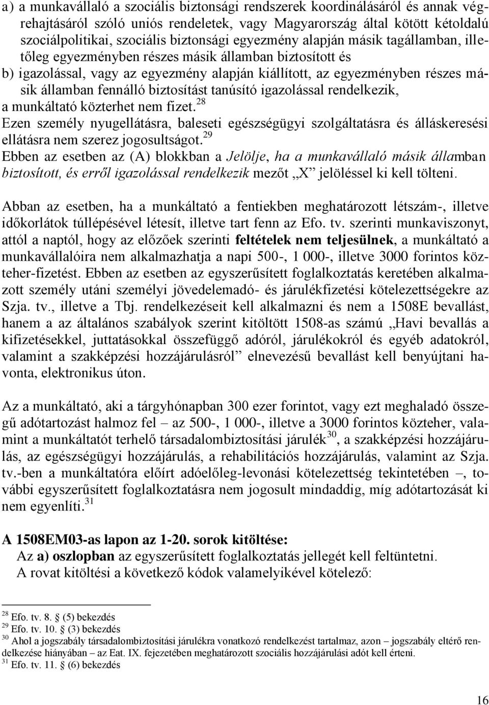 biztosítást tanúsító igazolással rendelkezik, a munkáltató közterhet nem fizet. 28 Ezen személy nyugellátásra, baleseti egészségügyi szolgáltatásra és álláskeresési ellátásra nem szerez jogosultságot.