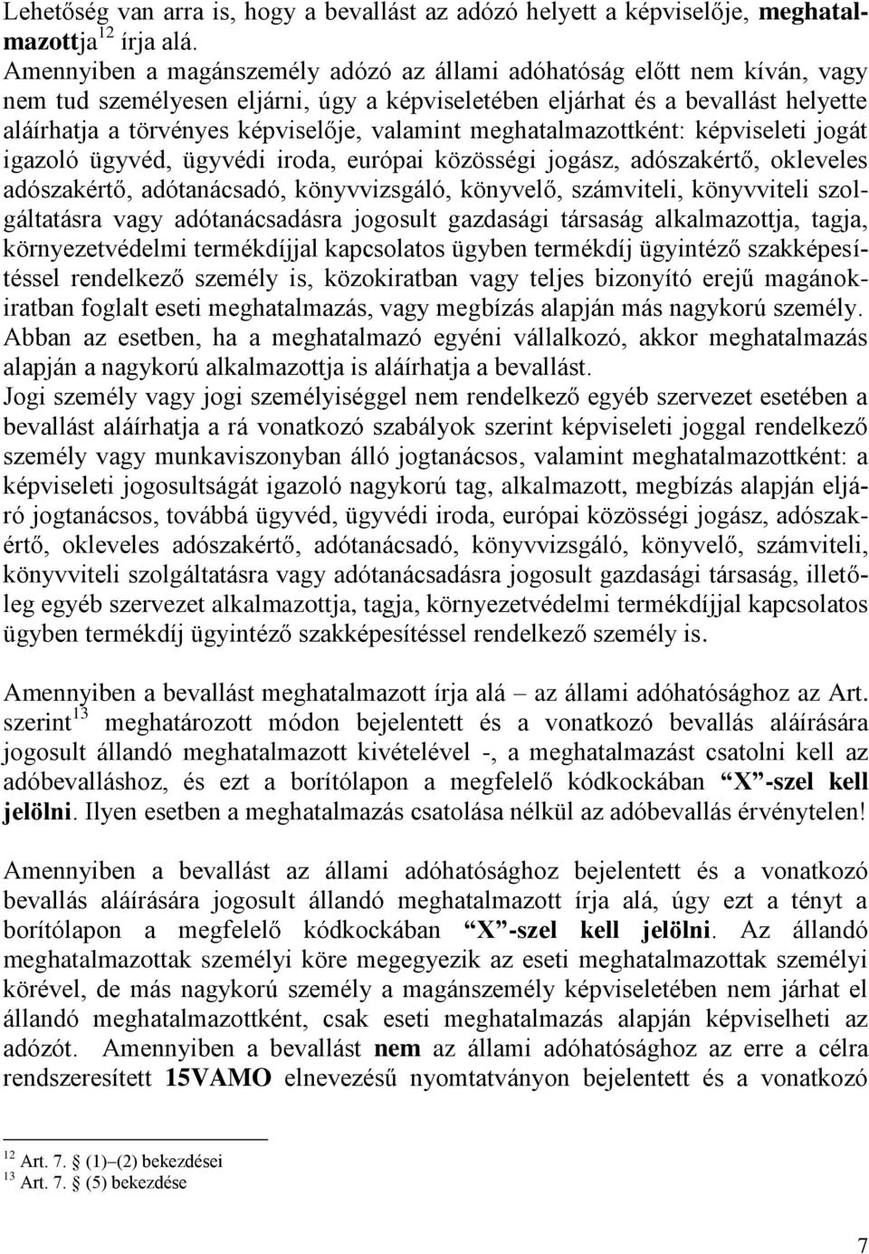 valamint meghatalmazottként: képviseleti jogát igazoló ügyvéd, ügyvédi iroda, európai közösségi jogász, adószakértő, okleveles adószakértő, adótanácsadó, könyvvizsgáló, könyvelő, számviteli,