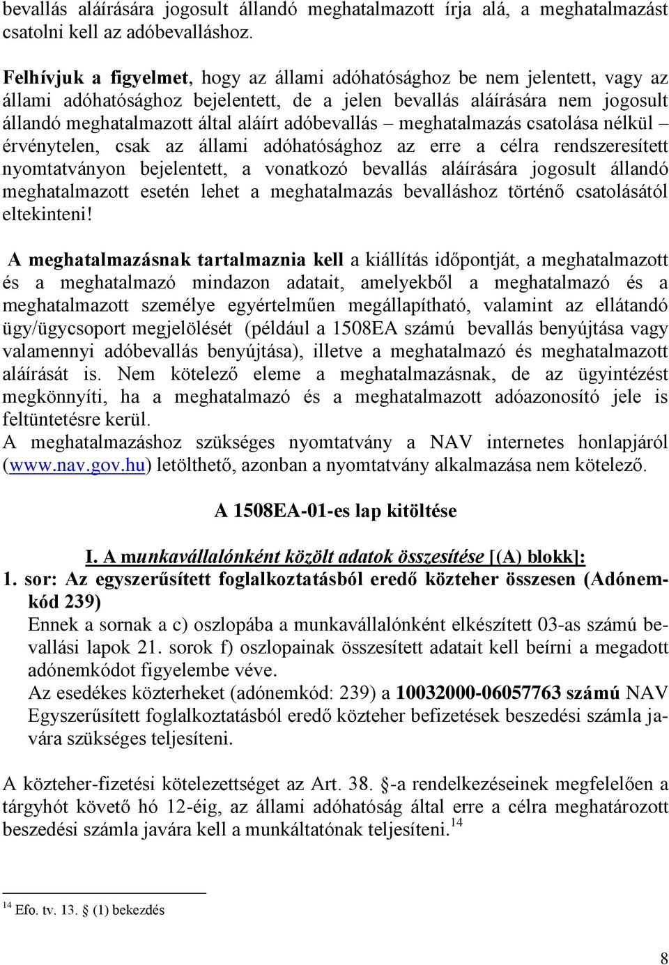 adóbevallás meghatalmazás csatolása nélkül érvénytelen, csak az állami adóhatósághoz az erre a célra rendszeresített nyomtatványon bejelentett, a vonatkozó bevallás aláírására jogosult állandó